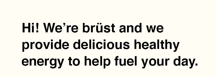 Hi! We're brust and we provide delicious healthy energy to help fuel your day.